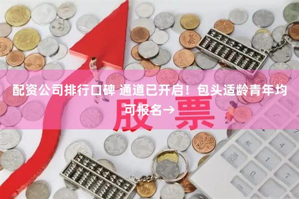 配资公司排行口碑 通道已开启！包头适龄青年均可报名→